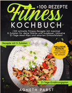 Fitness Kochbuch: +100 schnelle Fitness-Rezepte mit maximal 5 Zutaten f?r deine St?rke und Ausdauer. Inklusive 21-Tage-Meal-Plan und smarten Einkaufslisten!