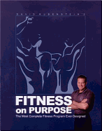 Fitness on Purpose: The Most Complete Fitness Program Ever Designed