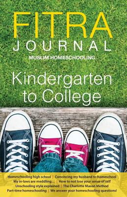 Fitra Journal  Muslim Homeschooling Kindergarten to College: Issue Three - Benoit, Brooke (Editor), and Reyhana, Ismail (Designer)