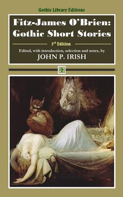 Fitz-James O'Brien: Gothic Short Stories - Irish, John P (Editor), and O'Brien, Fitz-James
