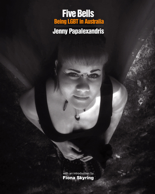 Five Bells: Being LGBT in Australia - Papalexandris, Jenny, and Skyring, Fiona (Introduction by)