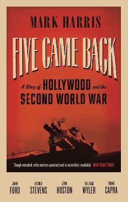 Five Came Back: A Story of Hollywood and the Second World War - Harris, Mark