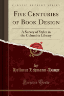 Five Centuries of Book Design: A Survey of Styles in the Columbia Library (Classic Reprint)