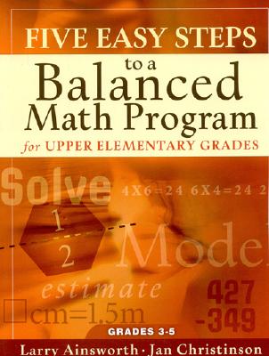 Five Easy Steps to a Balanced Math Program for Upper Elementary Grades: Grades 3-5 - Ainsworth, Larry, Dr., and Christinson, Jan