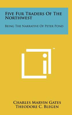 Five Fur Traders Of The Northwest: Being The Narrative Of Peter Pond - Gates, Charles Marvin (Editor), and Blegen, Theodore C (Foreword by), and Nute, Grace Lee (Introduction by)