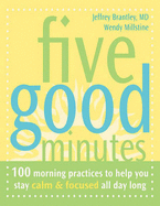 Five Good Minutes: 100 Morning Practices to Help You Stay Calm and Focused All Day Long - Wendy Millstine, Dr. Jeffrey Brantley and