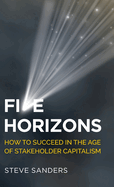 Five Horizons: How to Succeed in the Age of Stakeholder Capitalism