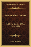 Five Hundred Dollars: And Other Stories of New England Life