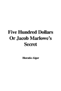 Five Hundred Dollars or Jacob Marlowe's Secret