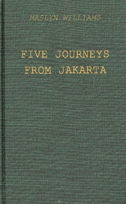 Five Journeys from Jakarta: Inside Sukarno's Indonesia - Williams, Maslyn, and Unknown