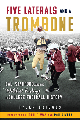 Five Laterals and a Trombone: Cal, Stanford, and the Wildest Ending in College Football History - Bridges, Tyler