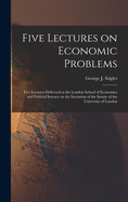 Five Lectures on Economic Problems: Five Lectures Delivered at the London School of Economics and Political Science on the Invitation of the Senate of the University of London