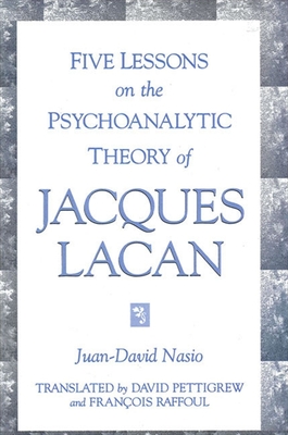 Five Lessons on the Psychoanalytic Theory of Jacques Lacan - Nasio, Juan-David, and Pettigrew, David (Translated by), and Raffoul, Franois (Translated by)