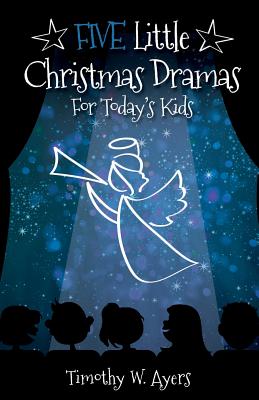 Five Little Christmas Dramas for Today's Kids - Ayers, Timothy W