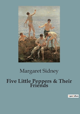 Five Little Peppers & Their Friends - Sidney, Margaret