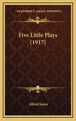 Five Little Plays (1917) - Sutro, Alfred
