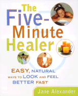 Five-Minute Healer: Easy, Natural Ways to Look and Feel Better Fast - Alexander, Jane