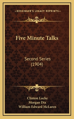 Five Minute Talks: Second Series (1904) - Locke, Clinton, and Dix, Morgan (Introduction by)