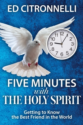 Five Minutes with the Holy Spirit: Getting to Know the Best Friend in the World - Citronnelli, Ed