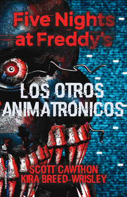 Five Nights at Freddy's. Los Otros Animatr?nicos / The Twisted Ones - Cawthon, Scott, and Breed-Wrisley, Kira, and Flecha, Ana (Translated by)