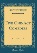 Five One-Act Comedies (Classic Reprint)
