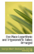 Five Place Logarithmic and Trigonometric Talbes Arranged