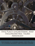 Five Place Logarithmic and Trigonometric Talbes Arranged