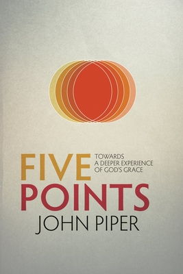 Five Points: Towards a Deeper Experience of God's Grace - Piper, John, Dr.