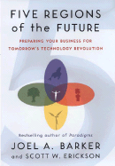 Five Regions of the Future: Preparing Your Business for Tomorrow's Technology Revolution - Barker, Joel Arthur, and Erickson, Scott