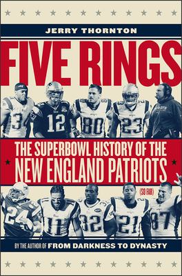 Five Rings: The Super Bowl History of the New England Patriots (So Far) - Thornton, Jerry