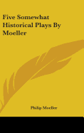 Five Somewhat Historical Plays By Moeller