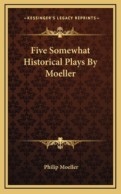 Five Somewhat Historical Plays by Moeller - Moeller, Philip
