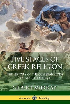 Five Stages of Greek Religion: The History of the Olympian Gods of Ancient Greece - Murray, Gilbert, and Twain, Charles