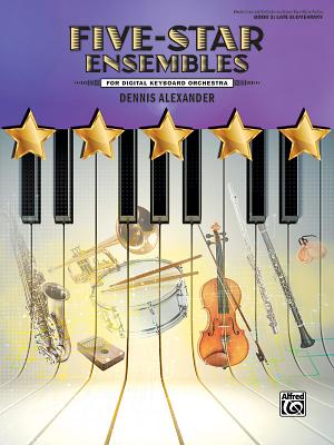 Five-Star Ensembles, Bk 3: 5 Colorful Arrangements for Digital Keyboard Orchestra - Alexander, Dennis (Composer)