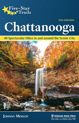Five-Star Trails: Chattanooga: 40 Spectacular Hikes in and Around the Scenic City - Molloy, Johnny