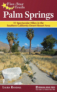Five-Star Trails: Palm Springs: 31 Spectacular Hikes in the Southern California Desert Resort Area