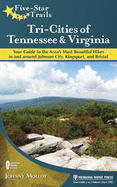 Five-Star Trails: Tri-Cities of Tennessee and Virginia: Your Guide to the Area's Most Beautiful Hikes in and Around Bristol, Johnson City, and Kingsport