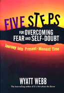 Five Steps for Overcoming Fear and Self-Doubt: Journey Into Present-Moment Time (Large Print 16pt)