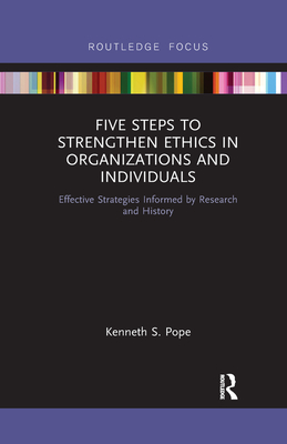 Five Steps to Strengthen Ethics in Organizations and Individuals: Effective Strategies Informed by Research and History - Pope, Kenneth S.