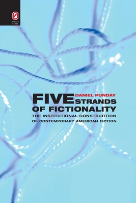 Five Strands of Fictionality: The Institutional Construction of Contemporary American Fiction - Punday, Daniel