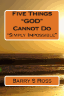 Five Things "God" Cannot Do: "Simply Impossible!"