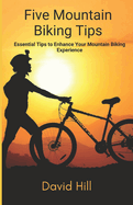 Five Tips For Mountain Biking: Essential Tips to Enhance Your Mountain Biking Experience