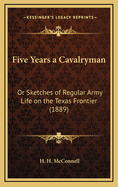 Five Years a Cavalryman: Or Sketches of Regular Army Life on the Texas Frontier (1889)