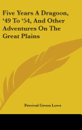 Five Years A Dragoon, '49 To '54, And Other Adventures On The Great Plains