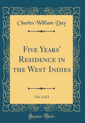 Five Years' Residence in the West Indies, Vol. 2 of 2 (Classic Reprint) - Day, Charles William