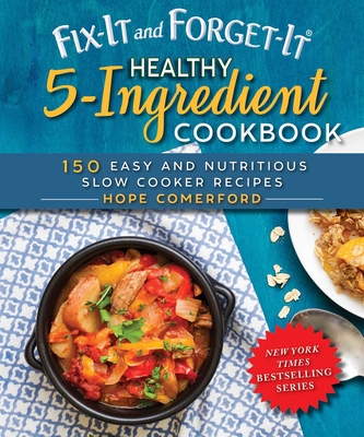 Fix-It and Forget-It Healthy 5-Ingredient Cookbook: 150 Easy and Nutritious Slow Cooker Recipes - Comerford, Hope