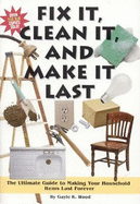 Fix It, Clean It, and Make It Last: The Ultimate Guide to Making Your Household Items Last Forever - Editors of FC&A, and Wood, Gayle K