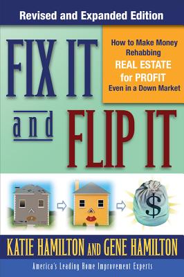 Fix It & Flip It: How to Make Money Rehabbing Real Estate for Profit Even in a Down Market - Hamilton, Gene, and Hamilton, Katie