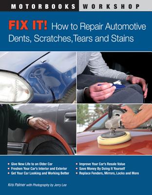 Fix It! How to Repair Automotive Dents, Scratches, Tears and Stains - Palmer, Kris, and Lee, Jerry (Photographer)