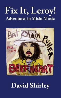 Fix It, Leroy!: Adventures in Misfit Music - Shirley, David